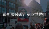 最新服装设计专业世界排名汇总！